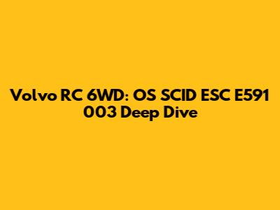 Volvo RC 6WD: OS SCID ESC E591 003 Deep Dive
