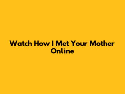Watch How I Met Your Mother Online