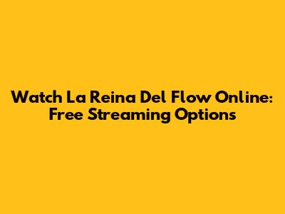 Watch La Reina Del Flow Online: Free Streaming Options