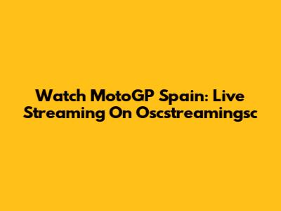 Watch MotoGP Spain: Live Streaming On Oscstreamingsc