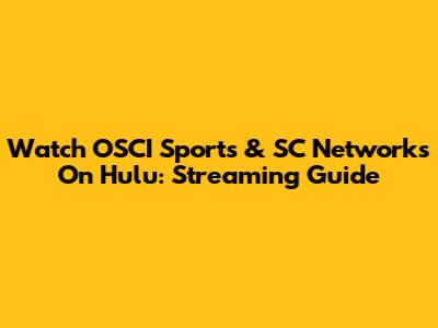 Watch OSCI Sports & SC Networks On Hulu: Streaming Guide
