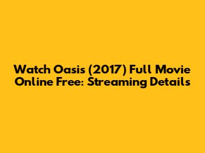 Watch Oasis (2017) Full Movie Online Free: Streaming Details