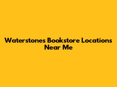 Waterstones Bookstore Locations Near Me