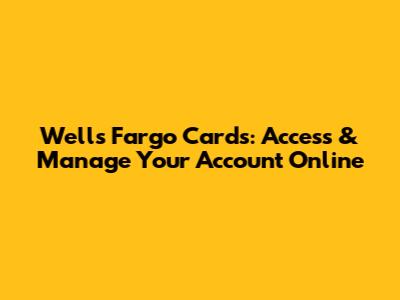 Wells Fargo Cards: Access & Manage Your Account Online