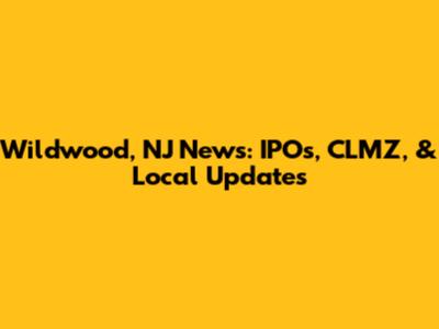 Wildwood, NJ News: IPOs, CLMZ, & Local Updates