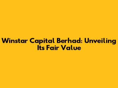 Winstar Capital Berhad: Unveiling Its Fair Value