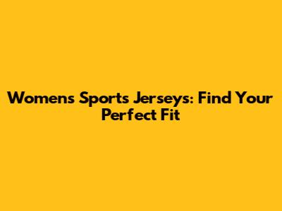 Women's Sports Jerseys: Find Your Perfect Fit