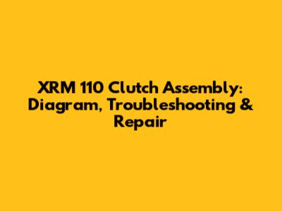 XRM 110 Clutch Assembly: Diagram, Troubleshooting & Repair