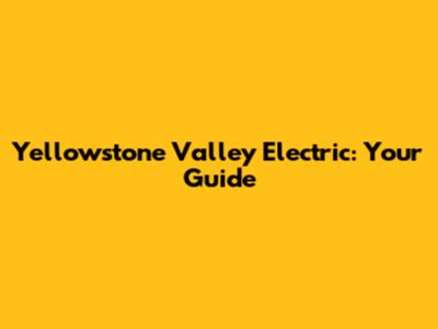 Yellowstone Valley Electric: Your Guide