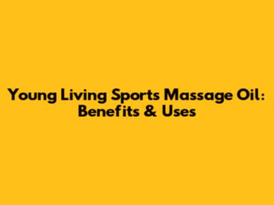 Young Living Sports Massage Oil: Benefits & Uses