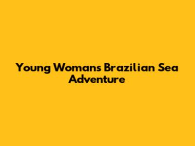 Young Woman's Brazilian Sea Adventure