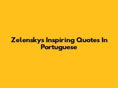 Zelensky's Inspiring Quotes In Portuguese