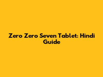 Zero Zero Seven Tablet: Hindi Guide