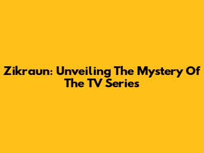 Zikraun: Unveiling The Mystery Of The TV Series