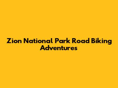 Zion National Park Road Biking Adventures